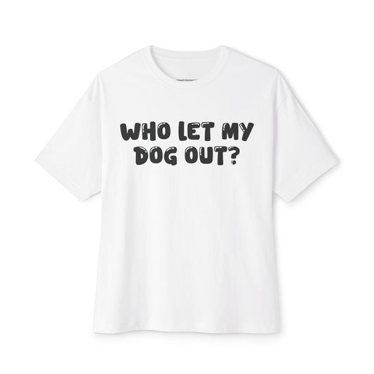 Who Let My Dog Out Shirt | Funny Oversized Men’s Tee