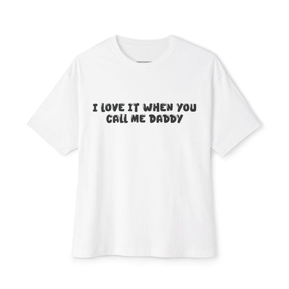 I Love It When You Call Me Daddy Shirt | Funny Oversized Men’s Tee